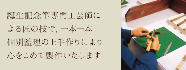 誕生記念筆専門工芸師による匠の技で、一本一本個別監理の上手作りにより心をこめて製作いたします