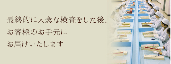 最終的に入念な検査をした後、お客様のお手元にお届けいたします