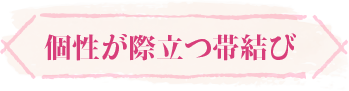 個性が際立つ帯結び